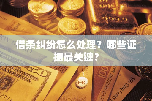 北京借条纠纷怎么处理？哪些证据最关键？