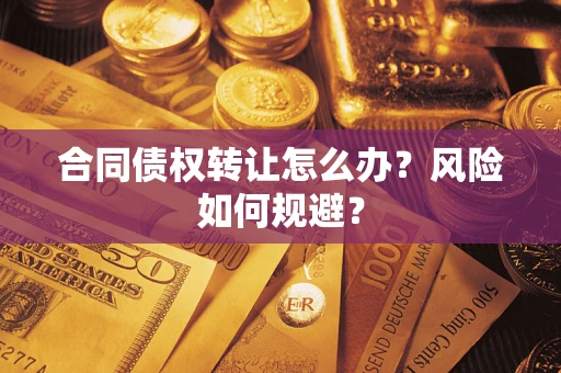 北京合同债权转让怎么办？风险如何规避？