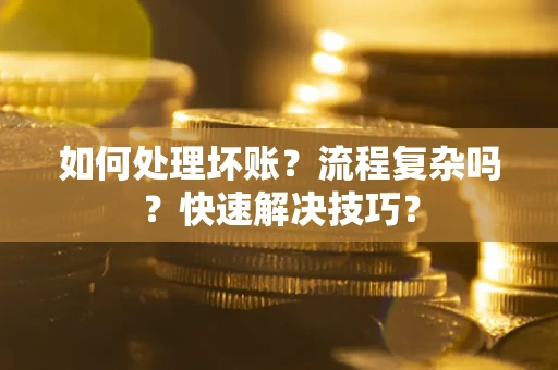 北京如何处理坏账？流程复杂吗？快速解决技巧？