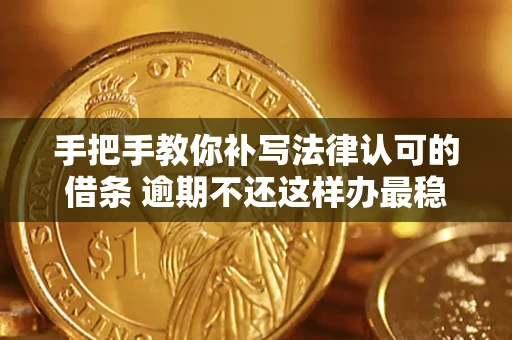 北京手把手教你补写法律认可的借条 逾期不还这样办最稳妥