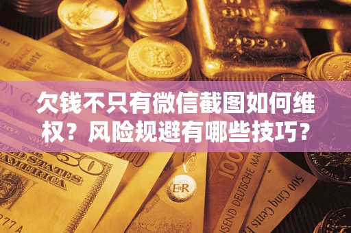 北京欠钱不只有微信截图如何维权？风险规避有哪些技巧？
