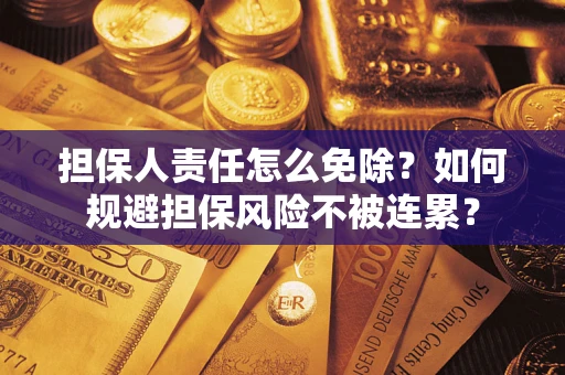 北京担保人责任怎么免除？如何规避担保风险不被连累？