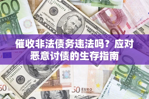 北京催收非法债务违法吗？应对恶意讨债的生存指南