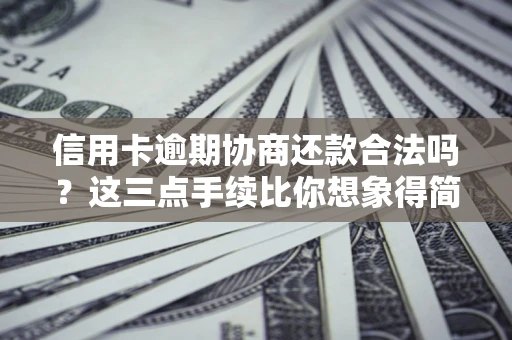 北京信用卡逾期协商还款合法吗？这三点手续比你想象得简单