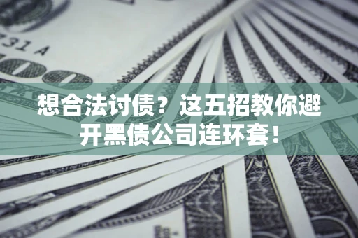 北京想合法讨债？这五招教你避开黑债公司连环套！