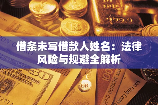北京借条未写借款人姓名：法律风险与规避全解析