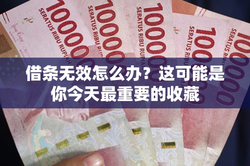 北京借条无效怎么办？这可能是你今天最重要的收藏