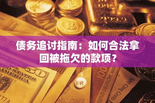 北京债务追讨指南：如何合法拿回被拖欠的款项？