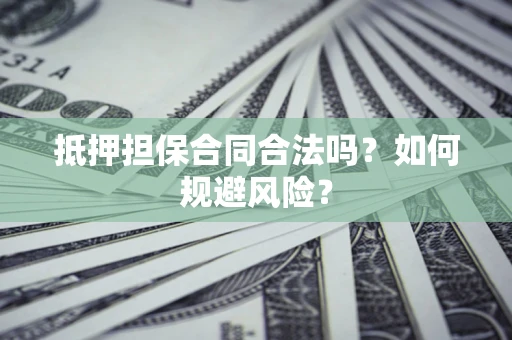 北京抵押担保合同合法吗？如何规避风险？