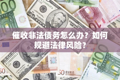 北京催收非法债务怎么办？如何规避法律风险？