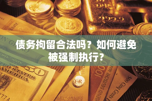 北京债务拘留合法吗？如何避免被强制执行？