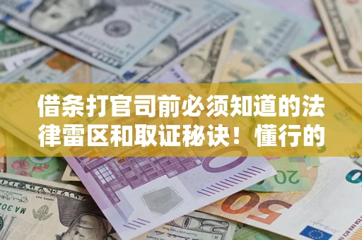 北京借条打官司前必须知道的法律雷区和取证秘诀！懂行的人已经留好这些证据