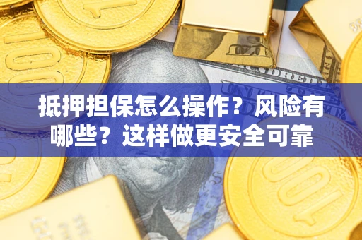 北京抵押担保怎么操作？风险有哪些？这样做更安全可靠