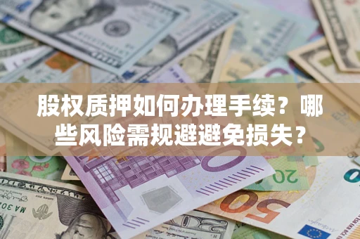 北京股权质押如何办理手续？哪些风险需规避避免损失？