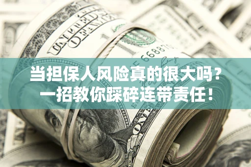 北京当担保人风险真的很大吗？一招教你踩碎连带责任！