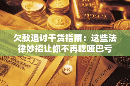 北京欠款追讨干货指南：这些法律妙招让你不再吃哑巴亏
