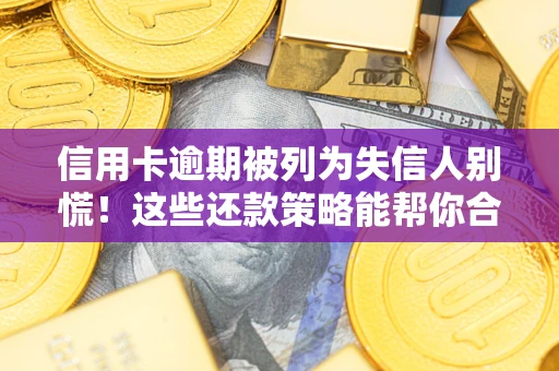 北京信用卡逾期被列为失信人别慌！这些还款策略能帮你合法止损