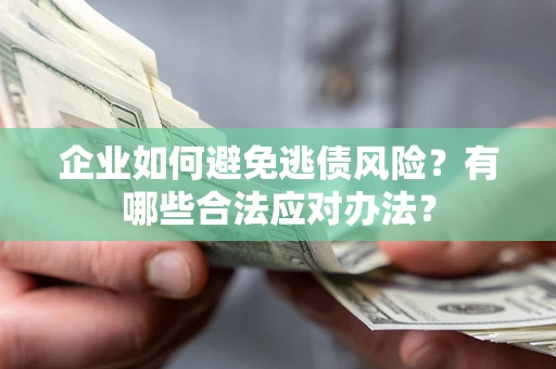 北京企业如何避免逃债风险？有哪些合法应对办法？
