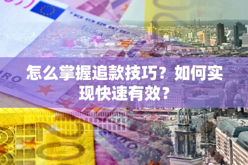 北京怎么掌握追款技巧？如何实现快速有效？