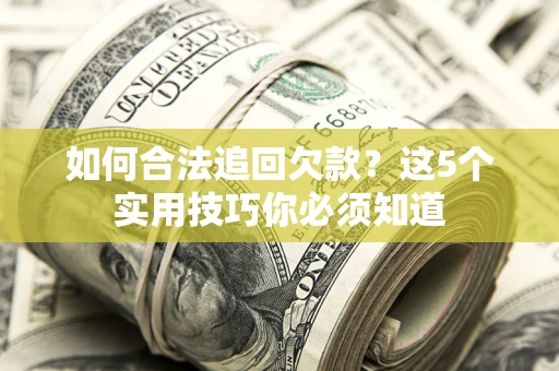北京如何合法追回欠款？这5个实用技巧你必须知道