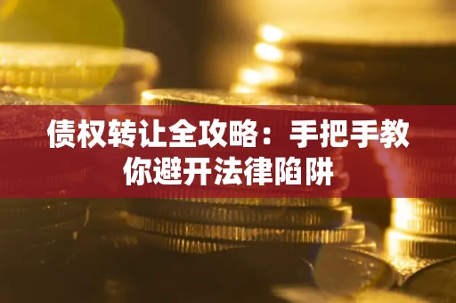 北京债权转让全攻略：手把手教你避开法律陷阱