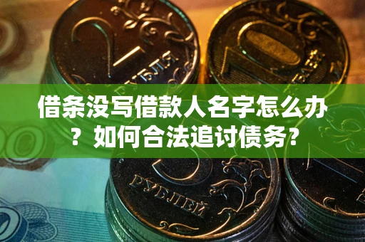 北京借条没写借款人名字怎么办？如何合法追讨债务？