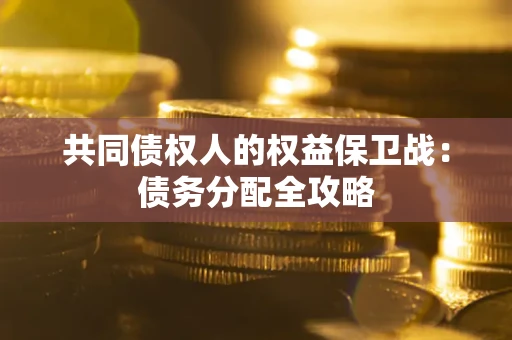 北京共同债权人的权益保卫战：债务分配全攻略