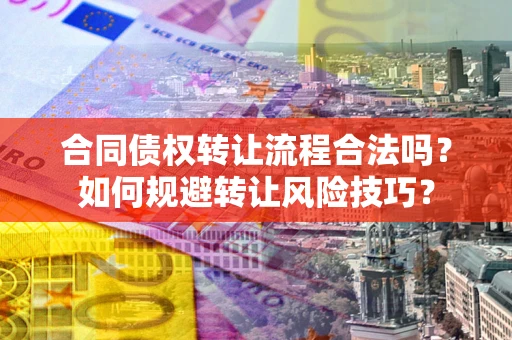 北京合同债权转让流程合法吗？如何规避转让风险技巧？