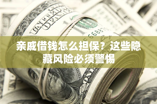 北京亲戚借钱怎么担保？这些隐藏风险必须警惕