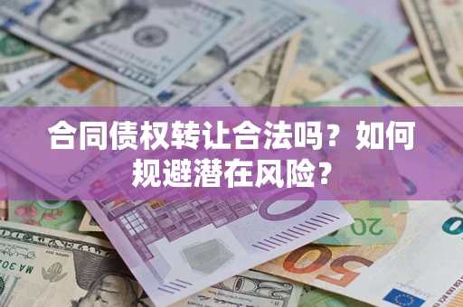 北京合同债权转让合法吗？如何规避潜在风险？