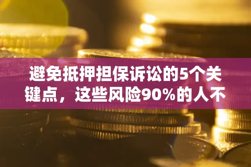 北京避免抵押担保诉讼的5个关键点，这些风险90%的人不知道！