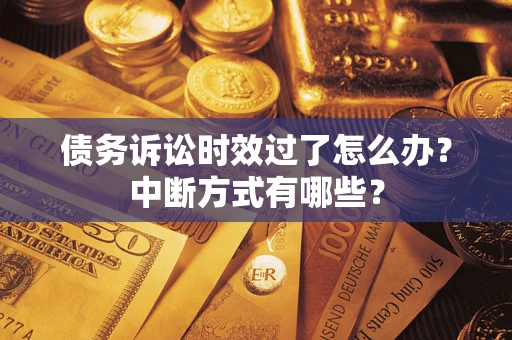 北京债务诉讼时效过了怎么办？中断方式有哪些？