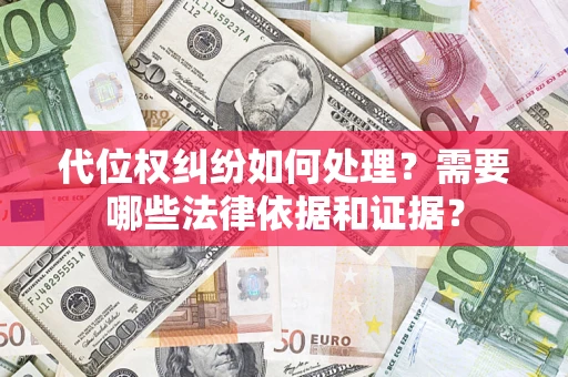 北京代位权纠纷如何处理？需要哪些法律依据和证据？
