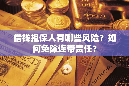 北京借钱担保人有哪些风险？如何免除连带责任？