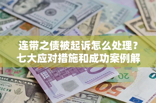 北京连带之债被起诉怎么处理？七大应对措施和成功案例解析