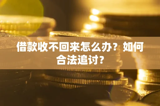 北京借款收不回来怎么办？如何合法追讨？