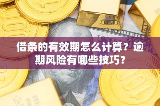 北京借条的有效期怎么计算？逾期风险有哪些技巧？