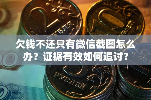 北京欠钱不还只有微信截图怎么办？证据有效如何追讨？