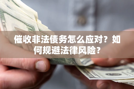 北京催收非法债务怎么应对？如何规避法律风险？