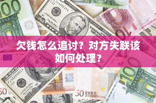 北京欠钱怎么追讨？对方失联该如何处理？