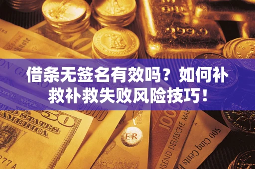 北京借条无签名有效吗？如何补救补救失败风险技巧！