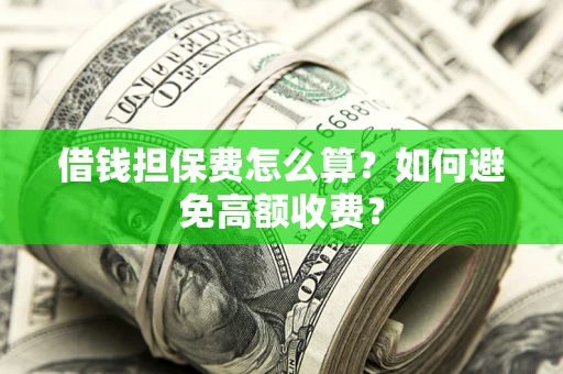 北京借钱担保费怎么算？如何避免高额收费？