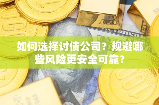 北京如何选择讨债公司？规避哪些风险更安全可靠？
