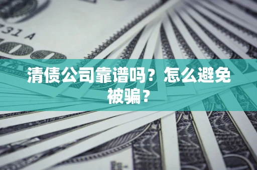 北京清债公司靠谱吗？怎么避免被骗？