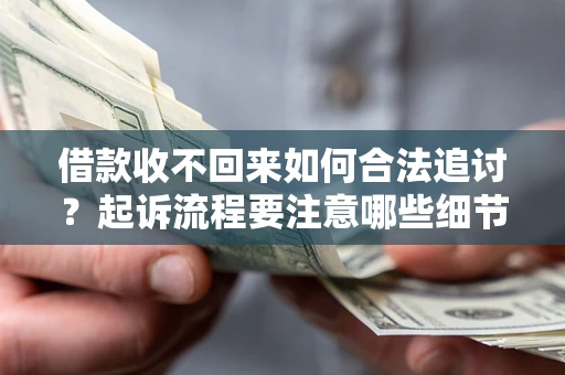 北京借款收不回来如何合法追讨？起诉流程要注意哪些细节？