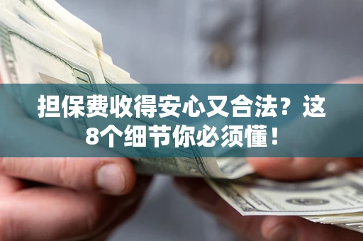 北京担保费收得安心又合法？这8个细节你必须懂！