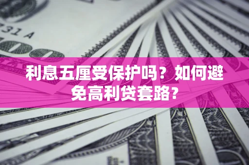 北京利息五厘受保护吗？如何避免高利贷套路？