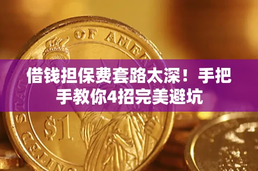 北京借钱担保费套路太深！手把手教你4招完美避坑