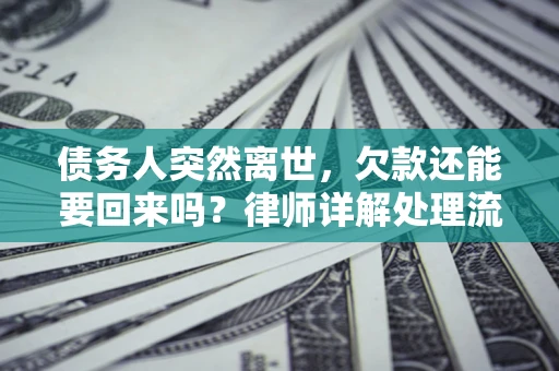 北京债务人突然离世，欠款还能要回来吗？律师详解处理流程