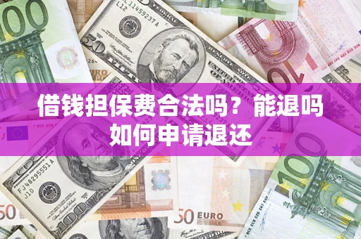 北京借钱担保费合法吗？能退吗如何申请退还